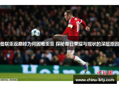 曼联重返巅峰为何困难重重 探秘昔日荣耀与现状的深层原因