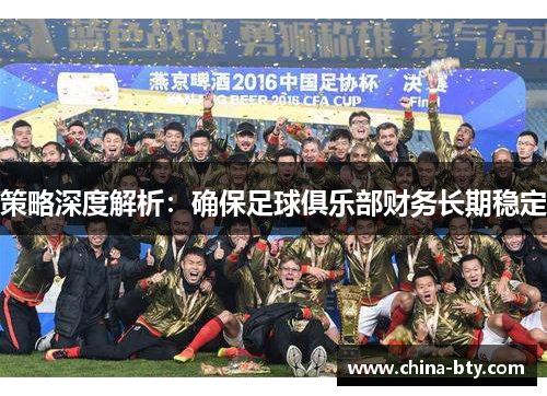 策略深度解析：确保足球俱乐部财务长期稳定