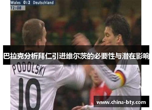 巴拉克分析拜仁引进维尔茨的必要性与潜在影响