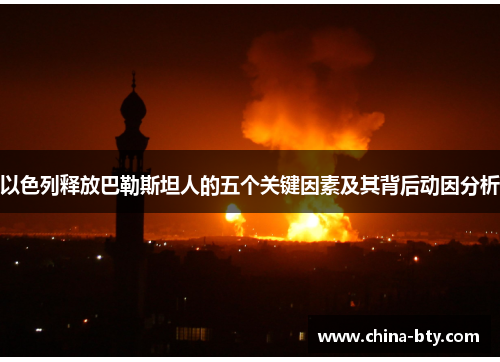 以色列释放巴勒斯坦人的五个关键因素及其背后动因分析